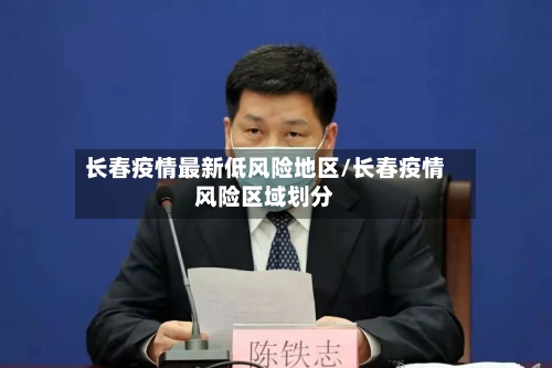 长春疫情最新低风险地区/长春疫情风险区域划分