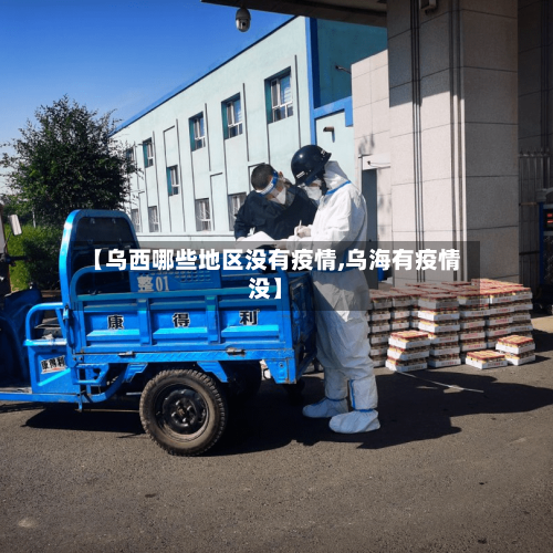 【乌西哪些地区没有疫情,乌海有疫情没】