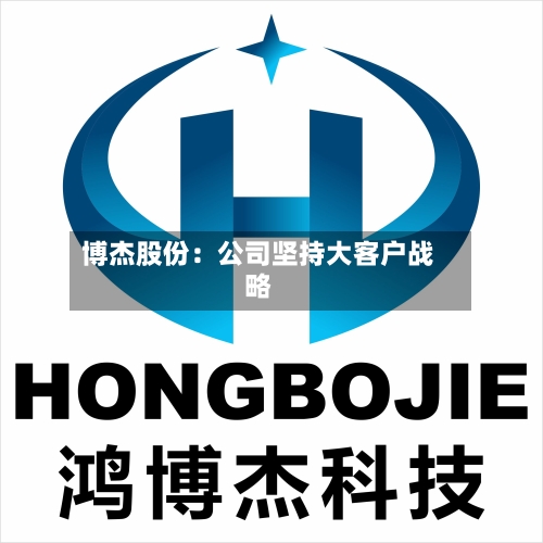 博杰股份：公司坚持大客户战略