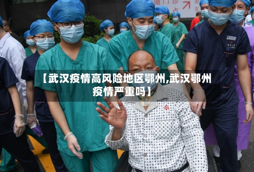 【武汉疫情高风险地区鄂州,武汉鄂州疫情严重吗】