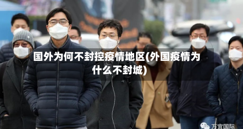 国外为何不封控疫情地区(外国疫情为什么不封城)