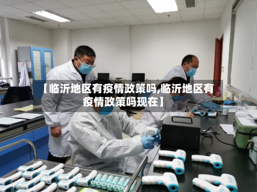 【临沂地区有疫情政策吗,临沂地区有疫情政策吗现在】