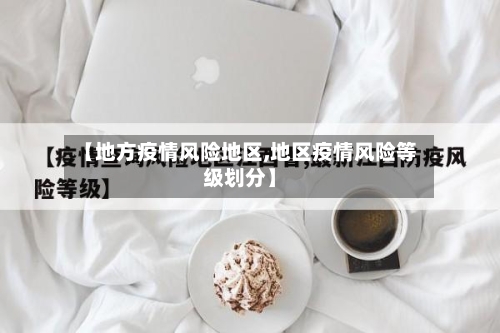 【地方疫情风险地区,地区疫情风险等级划分】