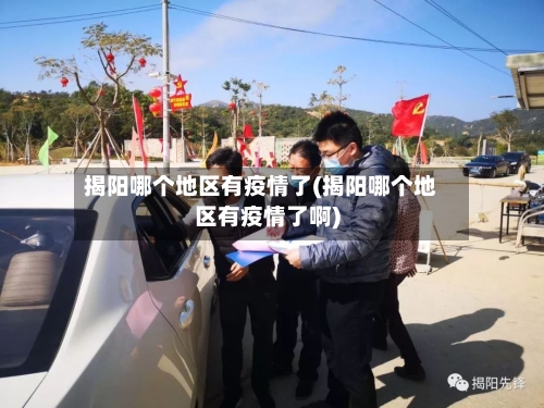 揭阳哪个地区有疫情了(揭阳哪个地区有疫情了啊)
