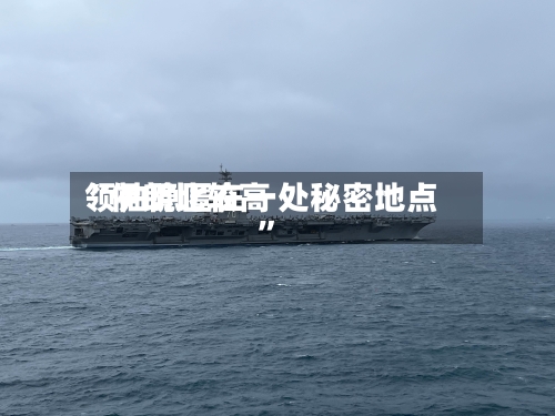 “伊朗比较高领袖隐匿在一处秘密地点”