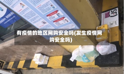 有疫情的地区网购安全吗(发生疫情网购安全吗)