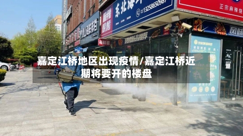 嘉定江桥地区出现疫情/嘉定江桥近期将要开的楼盘