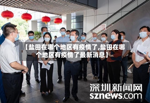 【盐田在哪个地区有疫情了,盐田在哪个地区有疫情了最新消息】