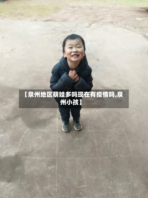 【泉州地区萌娃多吗现在有疫情吗,泉州小孩】