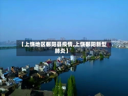 【上饶地区鄱阳县疫情,上饶鄱阳新型肺炎】