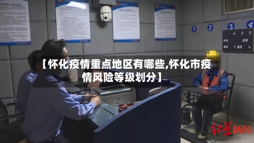 【怀化疫情重点地区有哪些,怀化市疫情风险等级划分】