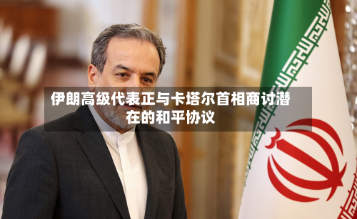 伊朗高级代表正与卡塔尔首相商讨潜在的和平协议