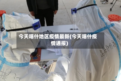今天喀什地区疫情最新(今天喀什疫情通报)