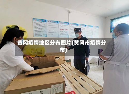 黄冈疫情地区分布图片(黄冈市疫情分布)