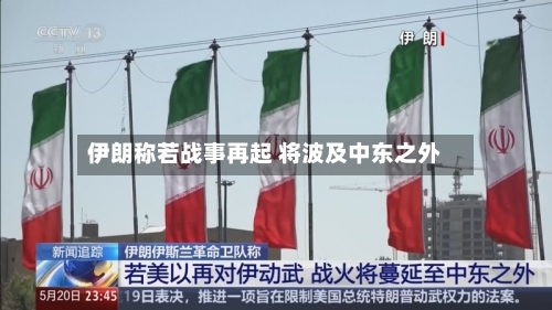 伊朗称若战事再起 将波及中东之外