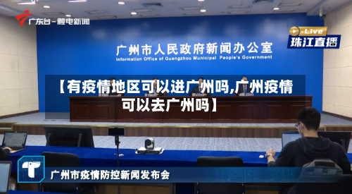 【有疫情地区可以进广州吗,广州疫情可以去广州吗】