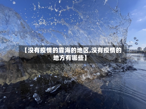 【没有疫情的靠海的地区,没有疫情的地方有哪些】
