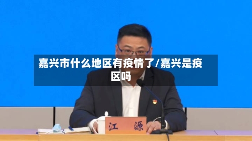 嘉兴市什么地区有疫情了/嘉兴是疫区吗