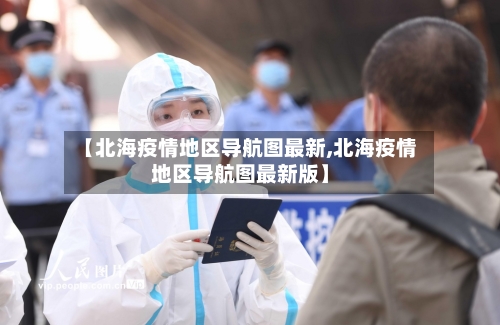 【北海疫情地区导航图最新,北海疫情地区导航图最新版】