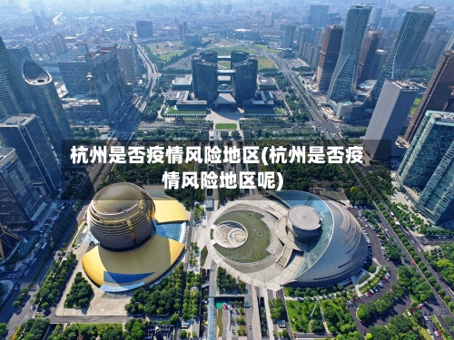 杭州是否疫情风险地区(杭州是否疫情风险地区呢)
