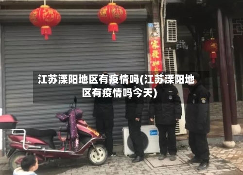 江苏溧阳地区有疫情吗(江苏溧阳地区有疫情吗今天)