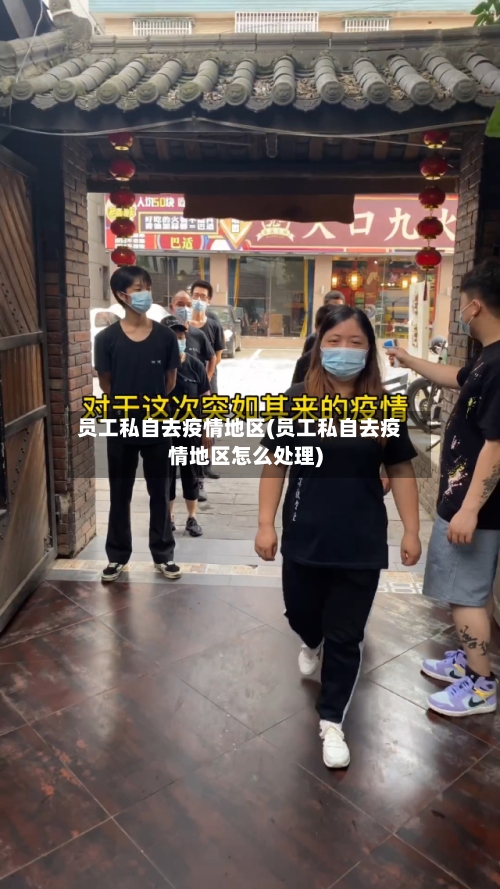 员工私自去疫情地区(员工私自去疫情地区怎么处理)