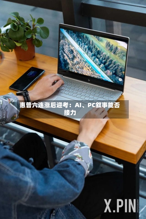 惠普六连涨后迎考：AI、PC叙事能否接力