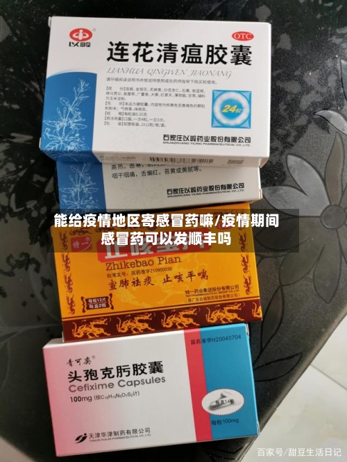 能给疫情地区寄感冒药嘛/疫情期间感冒药可以发顺丰吗