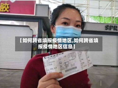 【如何跨省填报疫情地区,如何跨省填报疫情地区信息】