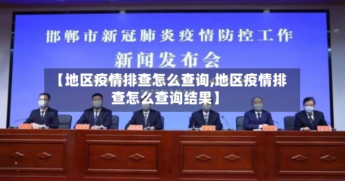 【地区疫情排查怎么查询,地区疫情排查怎么查询结果】