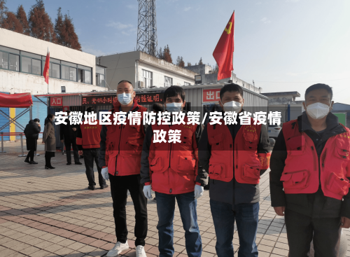 安徽地区疫情防控政策/安徽省疫情政策