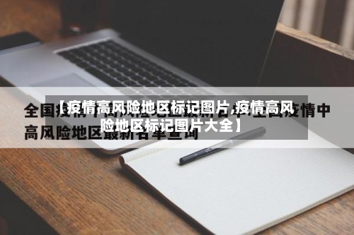 【疫情高风险地区标记图片,疫情高风险地区标记图片大全】