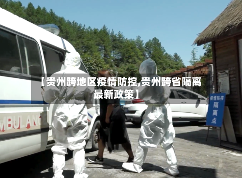 【贵州跨地区疫情防控,贵州跨省隔离最新政策】