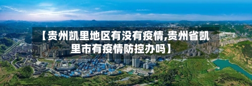 【贵州凯里地区有没有疫情,贵州省凯里市有疫情防控办吗】