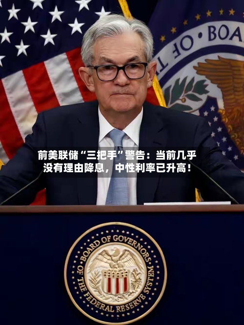 前美联储“三把手”警告：当前几乎没有理由降息，中性利率已升高！