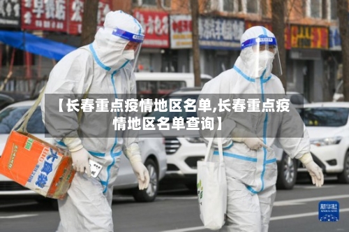 【长春重点疫情地区名单,长春重点疫情地区名单查询】
