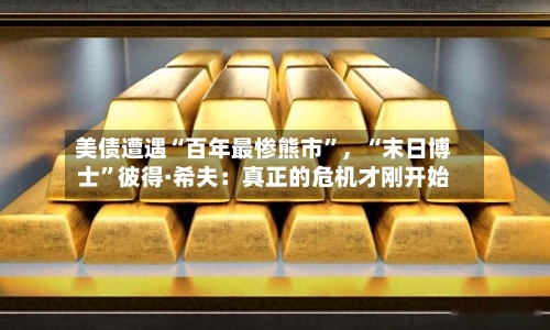 美债遭遇“百年最惨熊市”,“末日博士”彼得·希夫:真正的危机才刚开始
