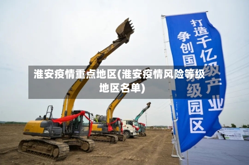 淮安疫情重点地区(淮安疫情风险等级地区名单)