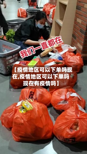 【疫情地区可以下单吗现在,疫情地区可以下单吗现在有疫情吗】