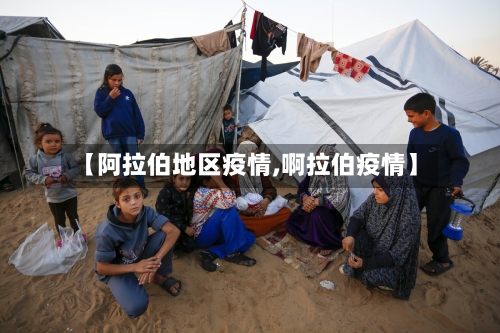 【阿拉伯地区疫情,啊拉伯疫情】