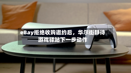 eBay拒绝收购邀约后,华尔街静待游戏驿站下一步动作