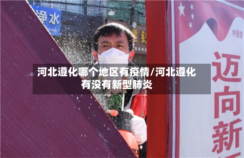 河北遵化哪个地区有疫情/河北遵化有没有新型肺炎