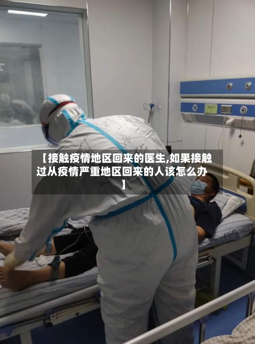 【接触疫情地区回来的医生,如果接触过从疫情严重地区回来的人该怎么办】