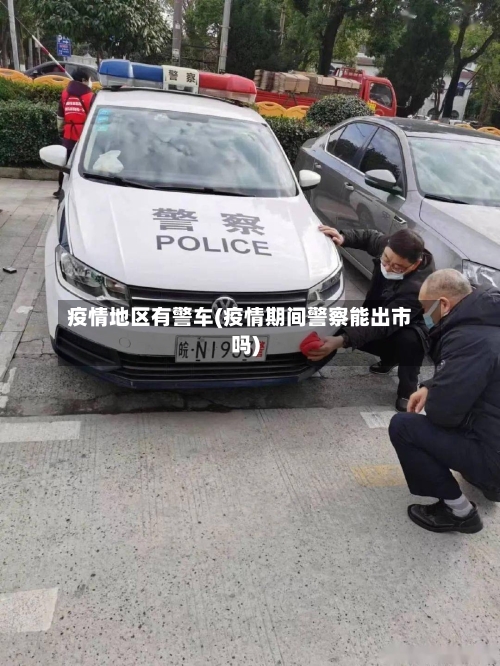 疫情地区有警车(疫情期间警察能出市吗)