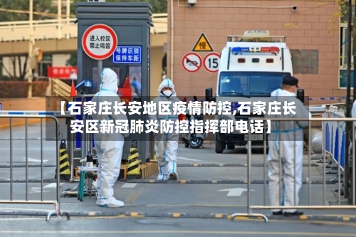 【石家庄长安地区疫情防控,石家庄长安区新冠肺炎防控指挥部电话】