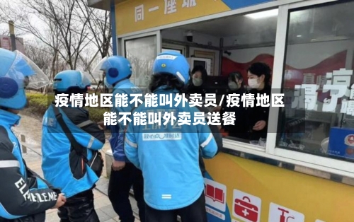 疫情地区能不能叫外卖员/疫情地区能不能叫外卖员送餐