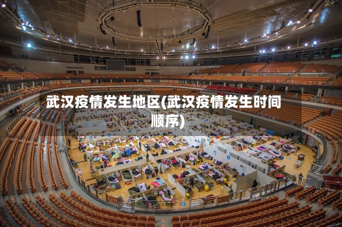 武汉疫情发生地区(武汉疫情发生时间顺序)