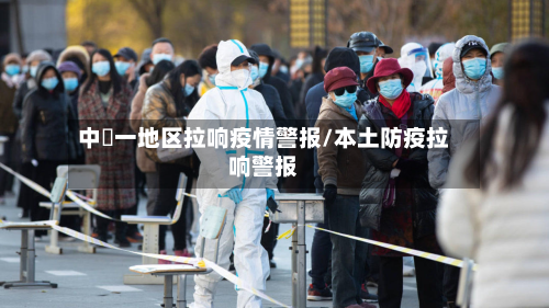 中囯一地区拉响疫情警报/本土防疫拉响警报