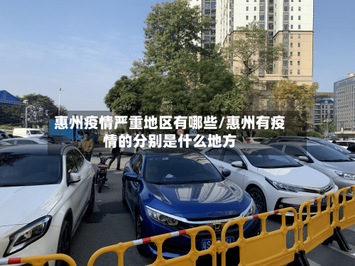 惠州疫情严重地区有哪些/惠州有疫情的分别是什么地方