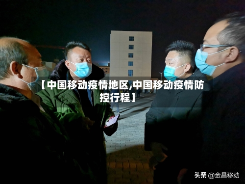 【中国移动疫情地区,中国移动疫情防控行程】